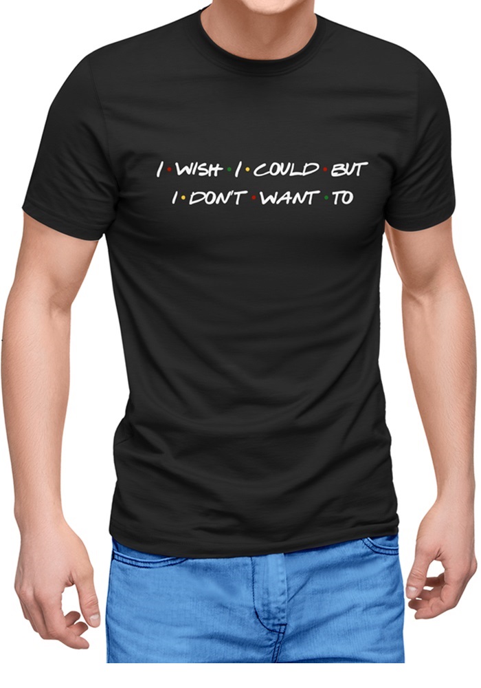 I Wish I Could But I Don't Want To | Tee